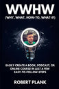 WWHW, Why, What, How-To, What-If: Easily Create a Book, Podcast, or Online Course In Just a Few Easy-to-Follow Steps - Paperback