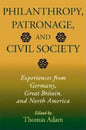 Philanthropy, Patronage, and Civil Society: Experiences from Germany, Great Britain, and North America - Hardcover