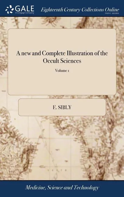 A new and Complete Illustration of the Occult Sciences: Or, the art of Foretelling Future Events ... In Four Parts. ... By Ebenezer Sibly, ... Embelli - Hardcover