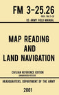 Map Reading And Land Navigation - FM 3-25.26 US Army Field Manual FM 21-26 (2001 Civilian Reference Edition): Unabridged Manual On Map Use, Orienteeri - Hardcover