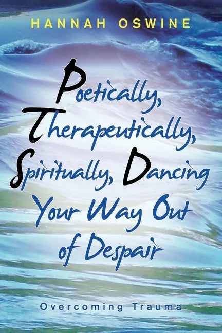 Poetically, Therapeutically, Spiritually, Dancing Your Way out of Despair: Overcoming Trauma - Paperback