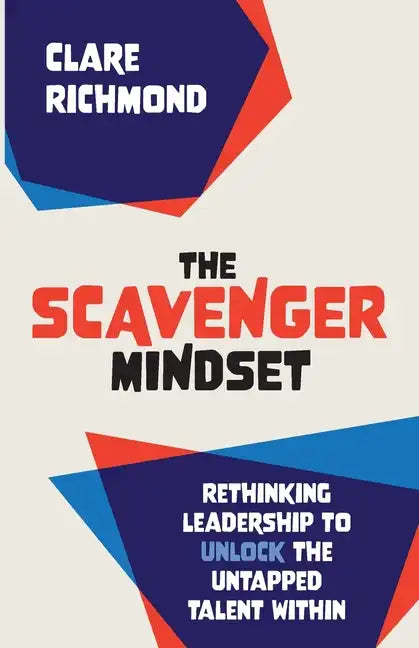 The Scavenger Mindset: Rethinking Leadership to unlock the untapped talent within - Paperback