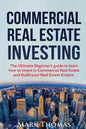 Commercial Real Estate Investing: The Ultimate Beginner's guide to learn how to invest in Commercial Real Estate and Build your Real Estate Empire. (B - Paperback