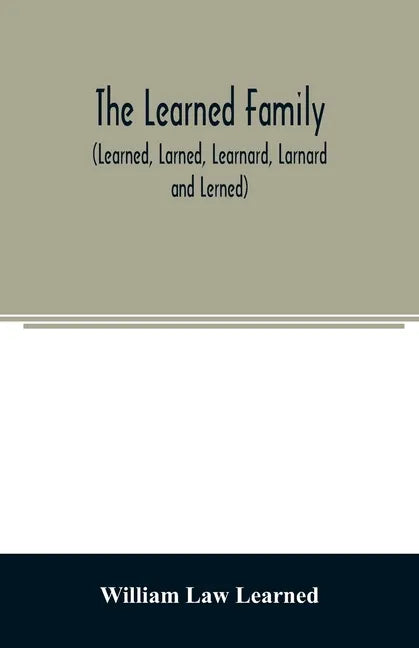 The Learned family (Learned, Larned, Learnard, Larnard and Lerned) being descendants of William Learned, who was of Charlestown, Massachusetts, in 163 - Paperback