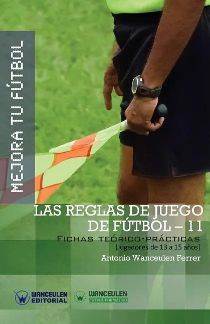 Mejora Tu Fútbol: Las Reglas de Juego de Fútbol-11: Fichas Teórico-Prácticas para Jugadores de 13 a 15 años - Paperback