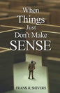When Things Just Don't Make Sense: Navigating the unexplainables of life from the Christian Perspective - Paperback