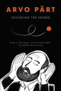 Arvo Pärt: Sounding the Sacred - Paperback