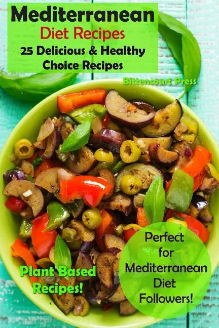 Mediterranean Diet Recipes: 25 Delicious & Healthy Choice Recipes - Perfect for Mediterranean Diet Followers! - Plant Based Recipes! - Paperback