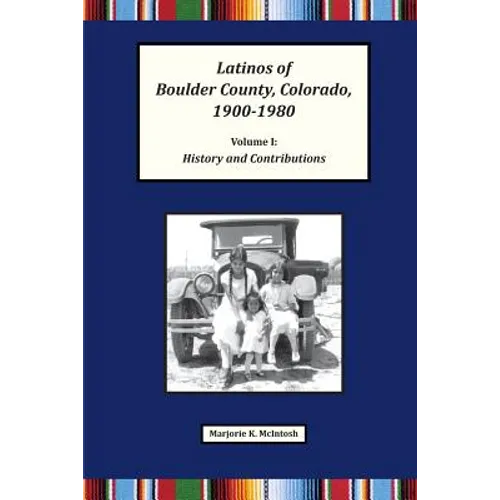 Latinos of Boulder County, Colorado, 1900-1980: Volume One: History and Contributions - Paperback