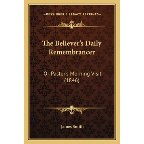 The Believer's Daily Remembrancer: Or Pastor's Morning Visit (1846) - Paperback