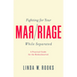 Fighting for Your Marriage While Separated: A Practical Guide for the Brokenhearted - Paperback