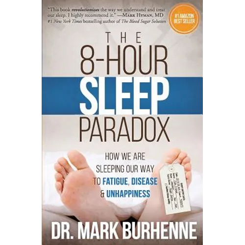 The 8-Hour Sleep Paradox: How We Are Sleeping Our Way to Fatigue, Disease and Unhappiness - Paperback