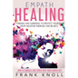 Empath Healing: Thriving And Surviving To Protect Yourself From Negative Energies And Beliefs: How To Embrace And Thrive With Your Empath Gift - Paperback