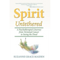 Spirit Untethered: A Psychotherapist's Journey from Terminal Cancer to Seeing the Dead - Hardcover