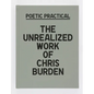 Poetic Practical: The Unrealized Work of Chris Burden - Hardcover