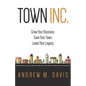 Town Inc: Grow Your Business. Save Your Town. Leave Your Legacy. - Paperback