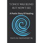 I Once Was Blind But Now I See: A Poetic Healing Story - Paperback