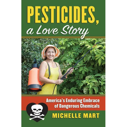 Pesticides, a Love Story: America's Enduring Embrace of Dangerous Chemicals - Paperback
