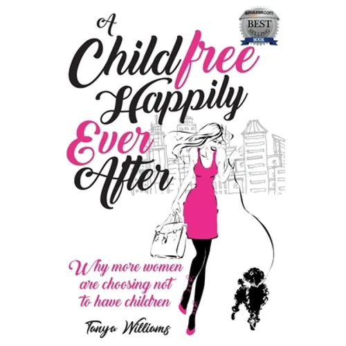 A Childfree Happily Ever After: Why more women are choosing not to have children - Paperback