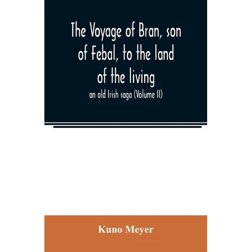 The voyage of Bran, son of Febal, to the land of the living; an old Irish saga (Volume II) - Paperback