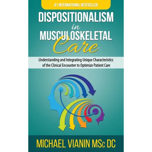 Dispositionalism in Musculoskeletal Care: Understanding and Integrating Unique Characteristics of the Clinical Encounter to Optimize Patient Care - Hardcover