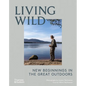 Living Wild: New Beginnings in the Great Outdoors - Hardcover