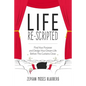 Life Re-Scripted: Find Your Purpose and Design Your Dream Life Before The Curtains Close - Paperback
