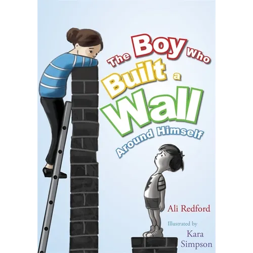 The Boy Who Built a Wall Around Himself: A Therapeutic Story for Children Who Hurt - Selected for the Reading Agency's Reading Well Initiative - Hardcover
