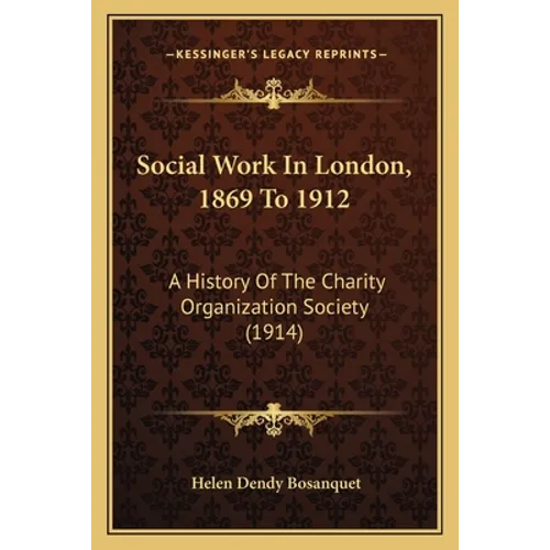 Social Work In London, 1869 To 1912: A History Of The Charity Organization Society (1914) - Paperback