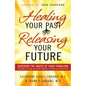 Healing Your Past, Releasing Your Future - Paperback
