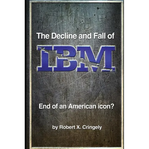 The Decline and Fall of IBM: End of an American Icon? - Paperback
