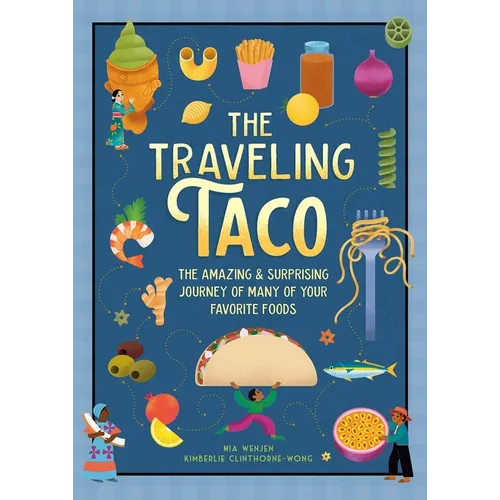 The Traveling Taco: The Amazing and Surprising Journey of Many of Your Favorite Foods - Hardcover