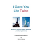 I Gave You Life Twice: A Story of Survival, Dreams, Betrayals and Accomplishments - Paperback