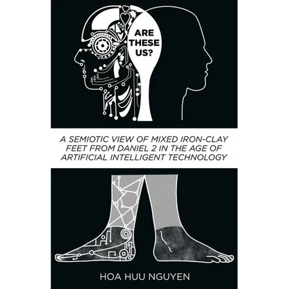 Are "These" Us?: A Semiotic View of Mixed Iron-Clay Feet from Daniel 2 in the Age of Artificial Intelligent Technology - Paperback