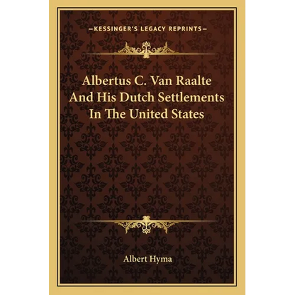 Albertus C. Van Raalte And His Dutch Settlements In The United States - Paperback