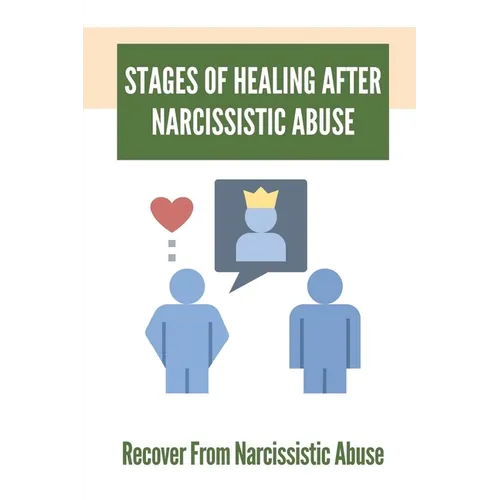 Stages Of Healing After Narcissistic Abuse: Recover From Narcissistic Abuse: How To Become A Narcissistic Abuse Recovery - Paperback