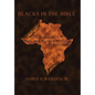 Blacks in the Bible: Volume I: the Original Roots of Men and Women of Color in Scripture - Hardcover