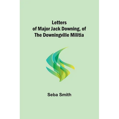 Letters of Major Jack Downing, of the Downingville Militia - Paperback