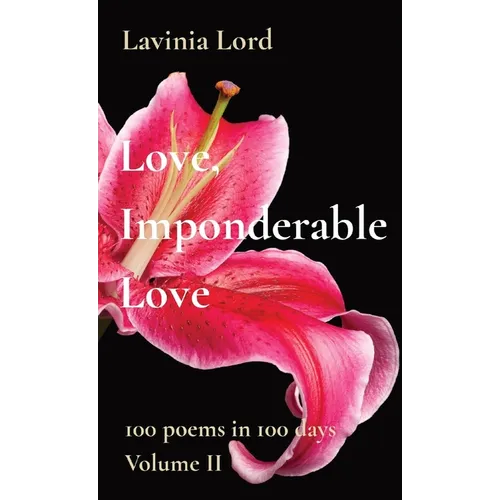 Love, Imponderable Love: 100 poems in 100 days Volume II - Paperback