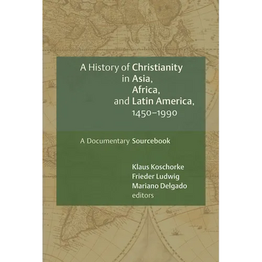 A History of Christianity in Asia, Africa, and Latin America, 1450-1990: A Documentary Sourcebook - Paperback