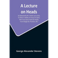 A Lecture On Heads; As Delivered By Mr. Charles Lee Lewes, To Which Is Added, An Essay On Satire, With Forty-Seven Heads By Nesbit, From Designs By Th - Paperback