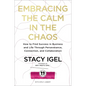 Embracing the Calm in the Chaos: How to Find Success in Business and Life Through Perseverance, Connection, and Collaboration - Hardcover