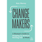 Change Makers: A Woman's Guide to Stepping Up Without Burning Out at Work - Hardcover