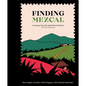 Finding Mezcal: A Journey Into the Liquid Soul of Mexico, with 40 Cocktails - Hardcover