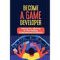 Become A Game Developer: Advice For Starting In The Games, Entertainment Industry: Create Big Blockbuster Aaa Games - Paperback