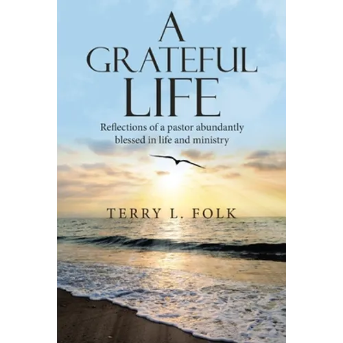 A Grateful Life: Reflections of a Pastor Abundantly Blessed in Life and Ministry - Paperback