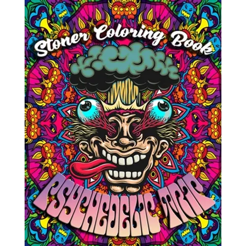 Stoner Coloring Book: Psychedelic Trip: A Psychedelic Trip Coloring Book For Adult Stoners Experience Coloring over 40 Psychedelic, Trippy, - Paperback