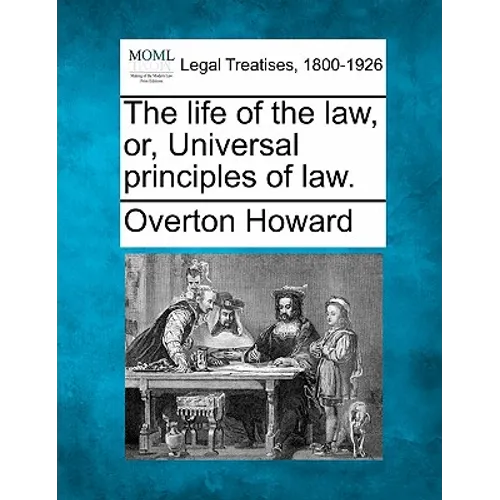 The Life of the Law, Or, Universal Principles of Law. - Paperback