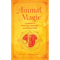 Animal Magic: A Handbook of Mystical Energies and Enchantment - Hardcover