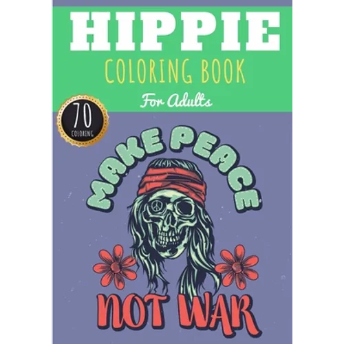 Hippie Coloring Book: Make Peace Not War For Adults with 70 Unique Pages to Color on Hippies, Peace and Love, Flowers, Mandalas, Surfing, Su - Paperback